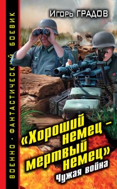 Игорь Градов - «Хороший немец – мертвый немец». Чужая война - Читать 📖 Читать онлайн 👀 Читаемые книги читать онлайн бесплатно 🔥 booksread-online.com