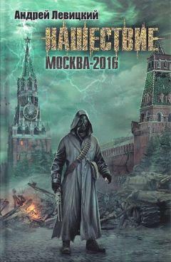 Андрей Левицкий - Нашествие. Москва-2016 - Читать 📖 Читать онлайн 👀 Читаемые книги читать онлайн бесплатно 🔥 booksread-online.com