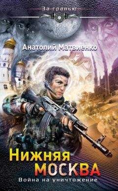 Анатолий Матвиенко - Нижняя Москва. Война на уничтожение - Читать 📖 Читать онлайн 👀 Читаемые книги читать онлайн бесплатно 🔥 booksread-online.com
