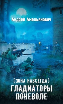 Андрей Амельянович - Зона навсегда. Гладиаторы поневоле - Читать 📖 Читать онлайн 👀 Читаемые книги читать онлайн бесплатно 🔥 booksread-online.com