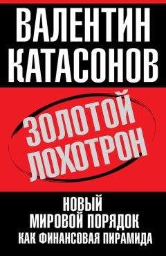 Валентин Катасонов - Золотой лохотрон. Новый мировой порядок как финансовая пирамида - Читать 📖 Читать онлайн 👀 Читаемые книги читать онлайн бесплатно 🔥 booksread-online.com