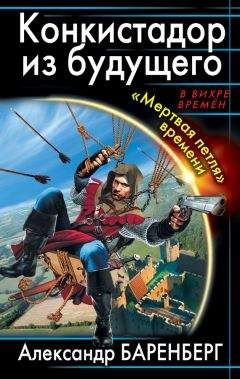 Александр Баренберг - Конкистадор из будущего. «Мертвая петля» времени - Читать 📖 Читать онлайн 👀 Читаемые книги читать онлайн бесплатно 🔥 booksread-online.com
