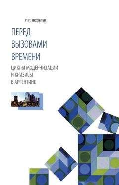 Петр Яковлев - Перед вызовами времени. Циклы модернизации и кризисы в Аргентине - Читать 📖 Читать онлайн 👀 Читаемые книги читать онлайн бесплатно 🔥 booksread-online.com