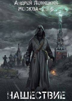 Андрей Левицкий - Нашествие. Москва-2016 - Читать 📖 Читать онлайн 👀 Читаемые книги читать онлайн бесплатно 🔥 booksread-online.com