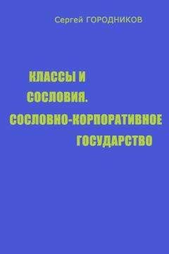 Сергей ГОРОДНИКОВ - КЛАССЫ И СОСЛОВИЯ, СОСЛОВНО-КОРПОРАТИВНОЕ ГОСУДАРСТВО - Читать 📖 Читать онлайн 👀 Читаемые книги читать онлайн бесплатно 🔥 booksread-online.com