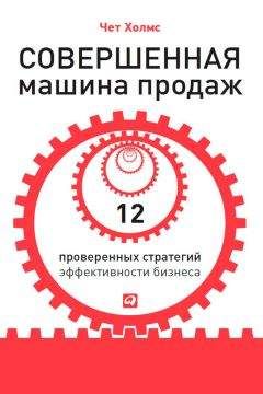 Чет Холмс - Совершенная машина продаж. 12 проверенных стратегий эффективности бизнеса - Читать 📖 Читать онлайн 👀 Читаемые книги читать онлайн бесплатно 🔥 booksread-online.com