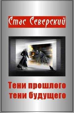 Стас Северский - Тени прошлого — тени будущего - Читать | Читать онлайн | Читаемые книги читать онлайн бесплатно | booksread-online.com