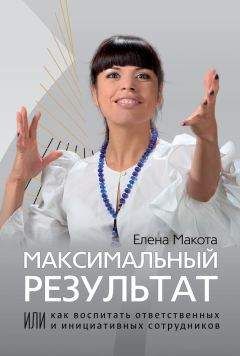 Елена Макота - Максимальный результат, или Как воспитать ответственных и инициативных сотрудников - Читать | Читать онлайн | Читаемые книги читать онлайн бесплатно | booksread-online.com