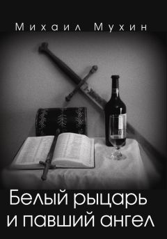 Михаил Мухин - Белый рыцарь и павший ангел - Читать 📖 Читать онлайн 👀 Читаемые книги читать онлайн бесплатно 🔥 booksread-online.com
