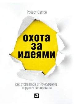 Роберт Саттон - Охота за идеями. Как оторваться от конкурентов, нарушая все правила - Читать 📖 Читать онлайн 👀 Читаемые книги читать онлайн бесплатно 🔥 booksread-online.com