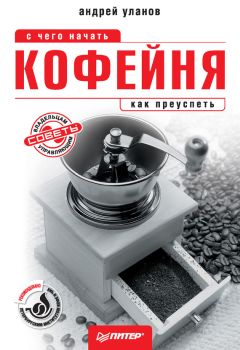Андрей Уланов - Кофейня: с чего начать, как преуспеть. Советы владельцам и управляющим - Читать 📖 Читать онлайн 👀 Читаемые книги читать онлайн бесплатно 🔥 booksread-online.com