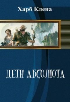 Клена Харб - Дети Абсолюта. Храбрость и Скромность - Читать | Читать онлайн | Читаемые книги читать онлайн бесплатно | booksread-online.com