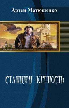Артем Матюшенко - Станция-Крепость(СИ) - Читать 📖 Читать онлайн 👀 Читаемые книги читать онлайн бесплатно 🔥 booksread-online.com