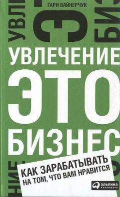 Гари Вайнерчук - Увлечение — это бизнес: Как зарабатывать на том, что вам нравится - Читать 📖 Читать онлайн 👀 Читаемые книги читать онлайн бесплатно 🔥 booksread-online.com