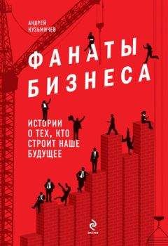 Андрей Кузьмичев - Фанаты бизнеса. Истории о тех, кто строит наше будущее - Читать 📖 Читать онлайн 👀 Читаемые книги читать онлайн бесплатно 🔥 booksread-online.com