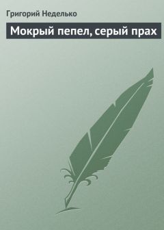 Григорий Неделько - Мокрый пепел, серый прах - Читать 📖 Читать онлайн 👀 Читаемые книги читать онлайн бесплатно 🔥 booksread-online.com
