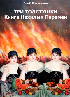 Глеб Васильев - Три Толстушки: Книга Нехилых Перемен - Читать | Читать онлайн | Читаемые книги читать онлайн бесплатно | booksread-online.com