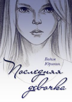 Вадим Юрятин - Последняя девочка - Читать 📖 Читать онлайн 👀 Читаемые книги читать онлайн бесплатно 🔥 booksread-online.com