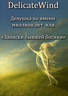 Delicate Wind - Девушка по имени миллион лет или записки бывшей богини - Читать 📖 Читать онлайн 👀 Читаемые книги читать онлайн бесплатно 🔥 booksread-online.com