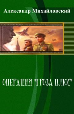 Александр Михайловский - Операция «Гроза плюс» (СИ) - Читать 📖 Читать онлайн 👀 Читаемые книги читать онлайн бесплатно 🔥 booksread-online.com