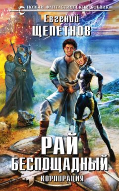Евгений Щепетнов - Рай беспощадный. Корпорация - Читать 📖 Читать онлайн 👀 Читаемые книги читать онлайн бесплатно 🔥 booksread-online.com