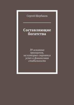 Сергей Щербаков - Составляющие богатства. 39 основных принципов, на которых строятся успех и финансовая стабильность - Читать 📖 Читать онлайн 👀 Читаемые книги читать онлайн бесплатно 🔥 booksread-online.com