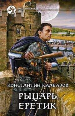 Константин Калбазов - Рыцарь. Еретик - Читать 📖 Читать онлайн 👀 Читаемые книги читать онлайн бесплатно 🔥 booksread-online.com