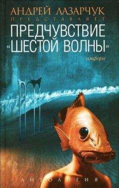 Андрей Лазарчук - Предчувствие: Антология «шестой волны» - Читать 📖 Читать онлайн 👀 Читаемые книги читать онлайн бесплатно 🔥 booksread-online.com