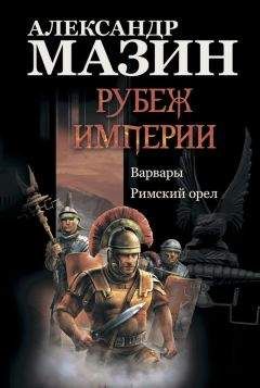 Александр Мазин - Рубеж Империи: Варвары. Римский орел - Читать 📖 Читать онлайн 👀 Читаемые книги читать онлайн бесплатно 🔥 booksread-online.com