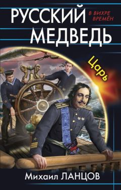 Михаил Ланцов - Русский медведь. Царь - Читать 📖 Читать онлайн 👀 Читаемые книги читать онлайн бесплатно 🔥 booksread-online.com