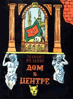 Леонид Резник - Дом в центре - Читать 📖 Читать онлайн 👀 Читаемые книги читать онлайн бесплатно 🔥 booksread-online.com