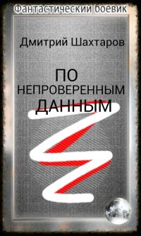 Дмитрий Шахтаров - По непроверенным данным (СИ) - Читать | Читать онлайн | Читаемые книги читать онлайн бесплатно | booksread-online.com