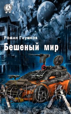 Роман Глушков - Бешеный мир - Читать 📖 Читать онлайн 👀 Читаемые книги читать онлайн бесплатно 🔥 booksread-online.com
