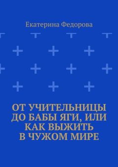 Екатерина Федорова - От учительницы до Бабы Яги, или Как выжить в чужом мире - Читать 📖 Читать онлайн 👀 Читаемые книги читать онлайн бесплатно 🔥 booksread-online.com