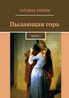 Татьяна Милях - Пылающая гора. Часть 1 - Читать Читать онлайн Читаемые книги читать онлайн бесплатно booksread-online.com