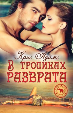 Крис Адамс - В тропиках разврата - Читать Читать онлайн Читаемые книги читать онлайн бесплатно booksread-online.com