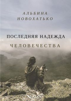 Альбина Новохатько - Последняя надежда человечества - Читать | Читать онлайн | Читаемые книги читать онлайн бесплатно | booksread-online.com
