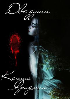 Ксюша Фридман - Две души - Читать Читать онлайн Читаемые книги читать онлайн бесплатно booksread-online.com