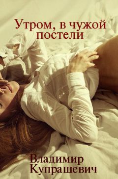 Владимир Купрашевич - Утром, в чужой постели - Читать 📖 Читать онлайн 👀 Читаемые книги читать онлайн бесплатно 🔥 booksread-online.com