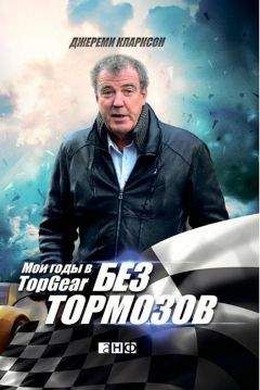 Джереми Кларксон - Без тормозов. Мои годы в Top Gear - Читать 📖 Читать онлайн 👀 Читаемые книги читать онлайн бесплатно 🔥 booksread-online.com