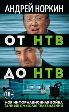 Андрей Норкин - От НТВ до НТВ. Тайные смыслы телевидения. Моя информационная война - Читать 📖 Читать онлайн 👀 Читаемые книги читать онлайн бесплатно 🔥 booksread-online.com