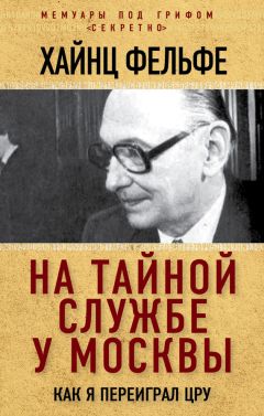 Хайнц Фельфе - На тайной службе у Москвы. Как я переиграл ЦРУ - Читать | Читать онлайн | Читаемые книги читать онлайн бесплатно | booksread-online.com