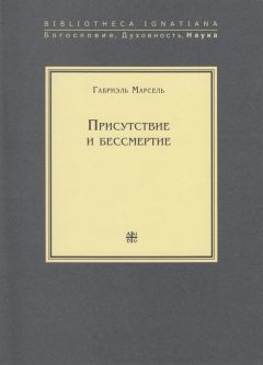 Габриэль Марсель - Присутствие и бессмертие. Избранные работы - Читать 📖 Читать онлайн 👀 Читаемые книги читать онлайн бесплатно 🔥 booksread-online.com