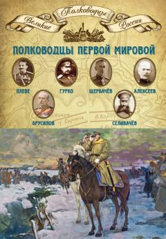 Михаил Мягков - Полководцы Первой мировой. Павел Плеве, Алексей Брусилов, Дмитрий Щербачёв, Михаил Алексеев, Василий Гурко, Владимир Селивачёв - Читать | Читать онлайн | Читаемые книги читать онлайн бесплатно | booksread-online.com