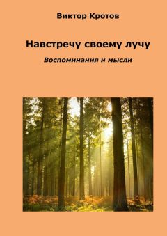 Виктор Кротов - Навстречу своему лучу. Воспоминания и мысли - Читать 📖 Читать онлайн 👀 Читаемые книги читать онлайн бесплатно 🔥 booksread-online.com
