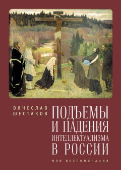 Вячеслав Шестаков - Подъемы и падения интеллектуализма в России. Мои воспоминания - Читать | Читать онлайн | Читаемые книги читать онлайн бесплатно | booksread-online.com