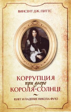 Винсент Питтс - Коррупция при дворе Короля-Солнце. Взлет и падение Никола Фуке - Читать 📖 Читать онлайн 👀 Читаемые книги читать онлайн бесплатно 🔥 booksread-online.com