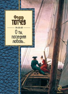 Федор Тютчев - О ты, последняя любовь... (сборник) - Читать 📖 Читать онлайн 👀 Читаемые книги читать онлайн бесплатно 🔥 booksread-online.com