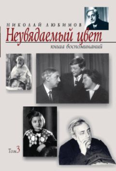 Николай Любимов - Неувядаемый цвет. Книга воспоминаний. Том 3 - Читать 📖 Читать онлайн 👀 Читаемые книги читать онлайн бесплатно 🔥 booksread-online.com