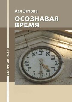 Ася Энтова - Осознавая время. Сборник эссе - Читать 📖 Читать онлайн 👀 Читаемые книги читать онлайн бесплатно 🔥 booksread-online.com
